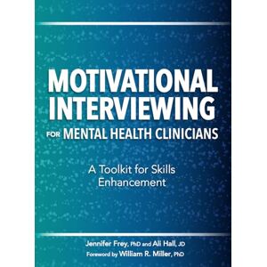Frey, Jennifer Motivational Interviewing for Mental Health Clinicians: A Toolkit for Skills Enhancement Frey, Jennifer Motivational Interviewing for Mental Health Clinicians: A Toolkit for Skills Enhancement