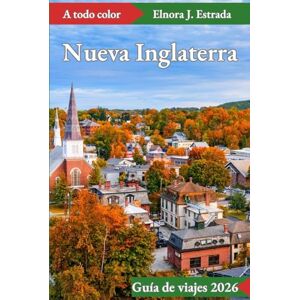 J. Estrada, Elnora Nueva Inglaterra Guía de viajes 2026: Visita 55 lugares increíbles y disfruta de 110 actividades en pueblos costeros, montañas y ciudades históricas. J. Estrada, Elnora Nueva Inglaterra Guía de viajes 2026: Visita 55 lugares increíbles y disfruta de 110 actividades en pueblos costeros, montañas y ciudades históricas.