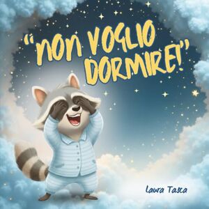 Tasca, Laura Non voglio dormire!: La buonanotte più ribelle di sempre! Tasca, Laura Non voglio dormire!: La buonanotte più ribelle di sempre!