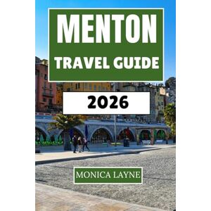 Layne, Monica Menton Travel Guide 2026: Discover the Art, Gardens, and Coastal Beauty of the Cote d'Azur's Sun-Drenched Paradise Layne, Monica Menton Travel Guide 2026: Discover the Art, Gardens, and Coastal Beauty of the Cote d'Azur's Sun-Drenched Paradise