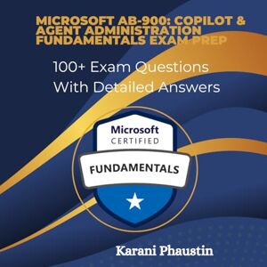 Phaustin, Karani Microsoft AB-900: Copilot & Agent Administration Fundamentals Exam Prep 100+ Exam Questions With Detailed Answers Phaustin, Karani Microsoft AB-900: Copilot & Agent Administration Fundamentals Exam Prep 100+ Exam Questions With Detailed Answers