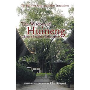 Dongwei, Chu The Wisdom of Huineng, Chinese Buddhist Philosopher: The Platform Sutra and Other Translations Dongwei, Chu The Wisdom of Huineng, Chinese Buddhist Philosopher: The Platform Sutra and Other Translations