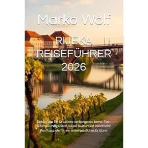 Wolf, Marko RIJEKA REISEFÜHRER 2026: Entdecken Sie Kroatiens verborgenes Juwel: Top-Sehenswürdigkeiten, lokale Kultur und malerische Ausflugsziele für ein unvergessliches Erlebnis Wolf, Marko RIJEKA REISEFÜHRER 2026: Entdecken Sie Kroatiens verborgenes Juwel: Top-Sehenswürdigkeiten, lokale Kultur und malerische Ausflugsziele für ein unvergessliches Erlebnis