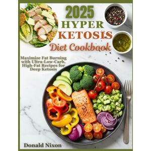 Nixon, Donald The Hyper Ketosis Diet Cookbook: Maximize Fat Burning with Ultra-Low-Carb, High-Fat Recipes for Deep Ketosis Nixon, Donald The Hyper Ketosis Diet Cookbook: Maximize Fat Burning with Ultra-Low-Carb, High-Fat Recipes for Deep Ketosis