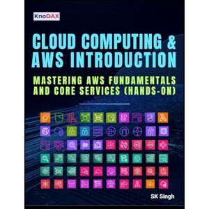 Singh, SK Cloud Computing and AWS Introduction: Mastering AWS Fundamentals and Core Services Singh, SK Cloud Computing and AWS Introduction: Mastering AWS Fundamentals and Core Services