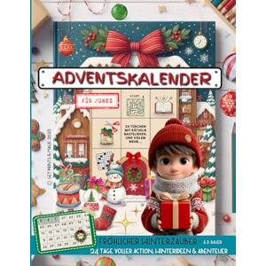 Bauer, Anna D Adventskalender für Jungs: Fröhlicher Winterzauber – 24 Tage voller Action, Winterideen & Abenteuer (Mitmach-Club Bücher für Kinder) Bauer, Anna D Adventskalender für Jungs: Fröhlicher Winterzauber – 24 Tage voller Action, Winterideen & Abenteuer (Mitmach-Club Bücher für Kinder)