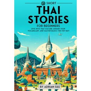 Gee, Adrian 69 Short Thai Stories for Beginners: Dive Into Thai Culture, Expand Your Vocabulary, and Master Basics the Fun Way! (Thai Through Stories: A Cultural Journey) Gee, Adrian 69 Short Thai Stories for Beginners: Dive Into Thai Culture, Expand Your Vocabulary, and Master Basics the Fun Way! (Thai Through Stories: A Cultural Journey)