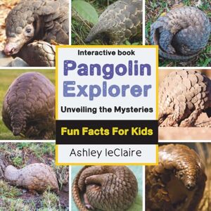 leClaire, Ashley Ultimate Pangolin Explorer: Fun Facts About the Scaly Mammals of Rainforest Wildlife for Kids Ages 5–10 leClaire, Ashley Ultimate Pangolin Explorer: Fun Facts About the Scaly Mammals of Rainforest Wildlife for Kids Ages 5–10