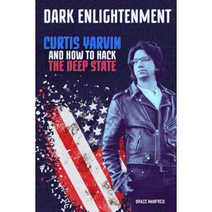 Manfred, Brace Dark Enlightenment: Curtis Yarvin and How to Hack the Deep State Manfred, Brace Dark Enlightenment: Curtis Yarvin and How to Hack the Deep State