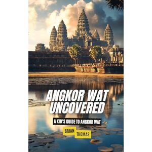Thomas, Brian Angkor Wat Uncovered: A Kid’s Guide to Angkor Wat (Historic Landmarks for Kids) Thomas, Brian Angkor Wat Uncovered: A Kid’s Guide to Angkor Wat (Historic Landmarks for Kids)