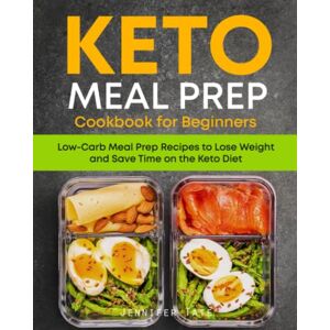 Tate, Jennifer Keto Meal Prep Cookbook for Beginners: Low Carb Meal Prep Recipes to Lose Weight and Save Time on the Keto Diet. 7-Day Keto Diet Meal Plan: 5 (Meal Prep Cookbooks) Tate, Jennifer Keto Meal Prep Cookbook for Beginners: Low Carb Meal Prep Recipes to Lose Weight and Save Time on the Keto Diet. 7-Day Keto Diet Meal Plan: 5 (Meal Prep Cookbooks)