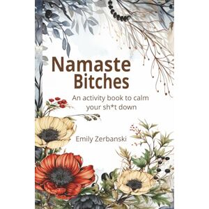 Zerbanski, Emily Namaste Bitches An Adult Activity Book to Calm Your Shit Down: Word Searches, Crytograms, Fill-in-the-Blank, Puzzles, Coloring and more! 6x9, 110 ... anxiety and relaxing. Makes a great gift! Zerbanski, Emily Namaste Bitches An Adult Activity Book to Calm Your Shit Down: Word Searches, Crytograms, Fill-in-the-Blank, Puzzles, Coloring and more! 6x9, 110 ... anxiety and relaxing. Makes a great gift!