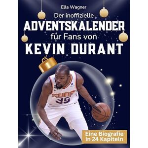 Wagner, Ella Der inoffizielle Adventskalender für Fans von Kevin Durant: 24 Tage mit deinem Star bis Weihnachten. Fanbuch und Biografie in einem. Das ideale Geschenkt für alle Fans. Wagner, Ella Der inoffizielle Adventskalender für Fans von Kevin Durant: 24 Tage mit deinem Star bis Weihnachten. Fanbuch und Biografie in einem. Das ideale Geschenkt für alle Fans.