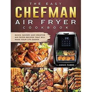 Tubbs, Annie The Easy Chefman Air Fryer Cookbook: Quick, Savory and Creative AIR FRYER Recipes That Will Make Your Life Easier Tubbs, Annie The Easy Chefman Air Fryer Cookbook: Quick, Savory and Creative AIR FRYER Recipes That Will Make Your Life Easier