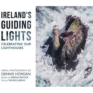 Dennis Horgan Ireland's Guiding Lights: Celebrating Our Lighthouses Dennis Horgan Ireland's Guiding Lights: Celebrating Our Lighthouses
