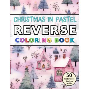 Stopka, Alice Christmas in Pastel Reverse Coloring Book: Relaxation and Stress Relief through Drawing Lines on Watercolor Images Stopka, Alice Christmas in Pastel Reverse Coloring Book: Relaxation and Stress Relief through Drawing Lines on Watercolor Images