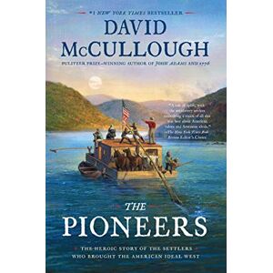 McCullough, David The Pioneers: The Heroic Story of the Settlers Who Brought the American Ideal West McCullough, David The Pioneers: The Heroic Story of the Settlers Who Brought the American Ideal West