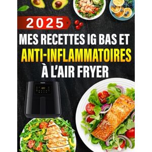 Madden, Albert R. Mes Recettes IG Bas et Anti-Inflammatoires à l’Air Fryer: 300+ recettes faciles et savoureuses pour maîtriser la glycémie, dire adieu aux douleurs ... et prendre soin de votre santé au quotidien Madden, Albert R. Mes Recettes IG Bas et Anti-Inflammatoires à l’Air Fryer: 300+ recettes faciles et savoureuses pour maîtriser la glycémie, dire adieu aux douleurs ... et prendre soin de votre santé au quotidien
