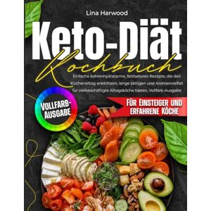 Harwood, Lina Keto-Diät-Kochbuch: Einfache kohlenhydratarme, fettbetonte Rezepte, die den Küchenalltag erleichtern, lange sättigen und Aromenvielfalt für vielbeschäftigte Alltagsköche bieten, Vollfarb-Ausgabe Harwood, Lina Keto-Diät-Kochbuch: Einfache kohlenhydratarme, fettbetonte Rezepte, die den Küchenalltag erleichtern, lange sättigen und Aromenvielfalt für vielbeschäftigte Alltagsköche bieten, Vollfarb-Ausgabe