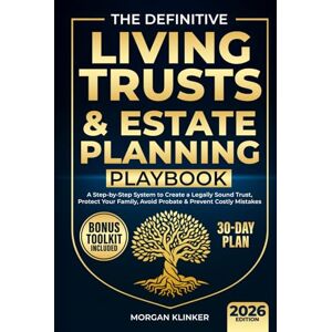 Klinker, Morgan The Definitive Living Trusts & Estate Planning Playbook: A Step-by-Step System to Create a Legally Sound Trust, Protect Your Family, Avoid Probate & Prevent Costly Mistakes—in 30 Days Klinker, Morgan The Definitive Living Trusts & Estate Planning Playbook: A Step-by-Step System to Create a Legally Sound Trust, Protect Your Family, Avoid Probate & Prevent Costly Mistakes—in 30 Days
