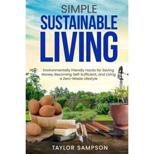Taylor Simple Sustainable Living: Environmentally Friendly Hacks for Saving Money, Becoming Self-Sufficient, and Living a Zero-Waste Lifestyle Taylor Simple Sustainable Living: Environmentally Friendly Hacks for Saving Money, Becoming Self-Sufficient, and Living a Zero-Waste Lifestyle