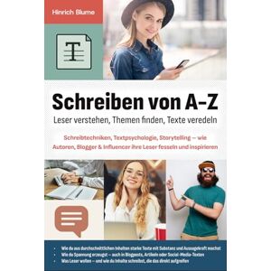 Blume, Hinrich Schreiben von A-Z: Leser verstehen, Themen finden, Texte veredeln: Schreibtechniken, Textpsychologie, Storytelling – wie Autoren, Blogger & Influencer ihre Leser fesseln und inspirieren Blume, Hinrich Schreiben von A-Z: Leser verstehen, Themen finden, Texte veredeln: Schreibtechniken, Textpsychologie, Storytelling – wie Autoren, Blogger & Influencer ihre Leser fesseln und inspirieren