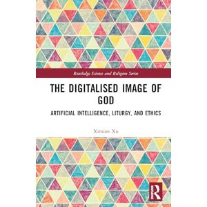 Xu, Ximian The Digitalised Image of God: Artificial Intelligence, Liturgy, and Ethics (Routledge Science and Religion Series) Xu, Ximian The Digitalised Image of God: Artificial Intelligence, Liturgy, and Ethics (Routledge Science and Religion Series)