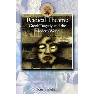 Rehm, Rush Radical Theatre: Greek Tragedy and the Modern World: Greek Tragedy in the Modern World (Classical Inter/faces) Rehm, Rush Radical Theatre: Greek Tragedy and the Modern World: Greek Tragedy in the Modern World (Classical Inter/faces)