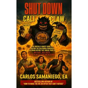 Samaniego EA, Carlos ShutDown CaliClaw: The Brutally Honest Guide To Beating The California Franchise Tax Board Before They Wreck Your Life! Samaniego EA, Carlos ShutDown CaliClaw: The Brutally Honest Guide To Beating The California Franchise Tax Board Before They Wreck Your Life!
