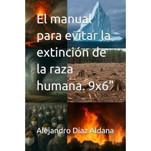 Diaz Aldana, Alejandro El manual para evitar la extinción de la raza humana. 9x6 Diaz Aldana, Alejandro El manual para evitar la extinción de la raza humana. 9x6