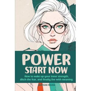 Frozek, Grayson Power – Start Now: How to wake up your inner strength, ditch the fear, and finally live with meaning.: Self-Help · Personal Growth · Practical ... · Courage & Confidence · The Meaning of Life Frozek, Grayson Power – Start Now: How to wake up your inner strength, ditch the fear, and finally live with meaning.: Self-Help · Personal Growth · Practical ... · Courage & Confidence · The Meaning of Life