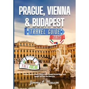 L. Masson, Jimmy Prague, Vienna, and Budapest Travel Guide: Discover Central Europe’s Hidden Gems Through Curated Maps, Local Insights and Must-See Itineraries L. Masson, Jimmy Prague, Vienna, and Budapest Travel Guide: Discover Central Europe’s Hidden Gems Through Curated Maps, Local Insights and Must-See Itineraries