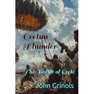 Grinols, John Bruce Cretan Thunder: The Battle of Crete Grinols, John Bruce Cretan Thunder: The Battle of Crete