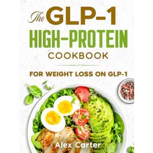 Carter, Alex The GLP-1 High-Protein Cookbook: GLP-1-Friendly, High-Protein Recipes for Low Appetite, Early Fullness & Sustainable Weight Loss with a Flexible 90-Day Meal Plan and Stress-Free Weekly Shopping Lists Carter, Alex The GLP-1 High-Protein Cookbook: GLP-1-Friendly, High-Protein Recipes for Low Appetite, Early Fullness & Sustainable Weight Loss with a Flexible 90-Day Meal Plan and Stress-Free Weekly Shopping Lists