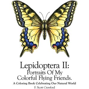 Scott Lepidoptera II: Portraits Of My Colorful Flying Friends.: A Coloring Book Celebrating Our Natural World: Volume 2 Scott Lepidoptera II: Portraits Of My Colorful Flying Friends.: A Coloring Book Celebrating Our Natural World: Volume 2