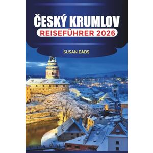EADS, SUSAN ČESKÝ KRUMLOV Reiseführer 2026: Mittelalterliche Straßen, Burgansichten und Spaziergänge am Flussufer in Südböhmen EADS, SUSAN ČESKÝ KRUMLOV Reiseführer 2026: Mittelalterliche Straßen, Burgansichten und Spaziergänge am Flussufer in Südböhmen