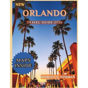 Norman ORLANDO TRAVEL GUIDE 2026: How to Maximize Your Orlando Trip: Time-Saving Itineraries, Dining Recommendations, and Transportation Advice Norman ORLANDO TRAVEL GUIDE 2026: How to Maximize Your Orlando Trip: Time-Saving Itineraries, Dining Recommendations, and Transportation Advice