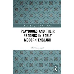August, Hannah Playbooks and their Readers in Early Modern England (Material Readings in Early Modern Culture) August, Hannah Playbooks and their Readers in Early Modern England (Material Readings in Early Modern Culture)