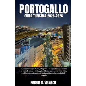 VELASCO, ROBERT B. PORTOGALLO GUIDA TURISTICA 2025-2026: Esplora Lisbona, Porto, l'Algarve e molto altro ancora tra le città, le coste e i villaggi del Portogallo ... festival, itinerari e consigli di viaggio VELASCO, ROBERT B. PORTOGALLO GUIDA TURISTICA 2025-2026: Esplora Lisbona, Porto, l'Algarve e molto altro ancora tra le città, le coste e i villaggi del Portogallo ... festival, itinerari e consigli di viaggio