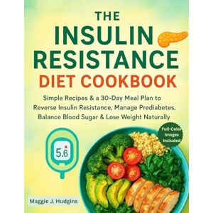 J. Hudgins, Maggie THE INSULIN RESISTANCE DIET COOKBOOK: Simple Recipes & a 30-Day Meal Plan to Reverse Insulin Resistance, Manage Prediabetes, Balance Blood Sugar & Lose Weight Naturally J. Hudgins, Maggie THE INSULIN RESISTANCE DIET COOKBOOK: Simple Recipes & a 30-Day Meal Plan to Reverse Insulin Resistance, Manage Prediabetes, Balance Blood Sugar & Lose Weight Naturally