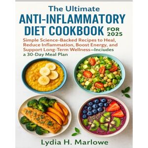 Marlowe, Lydia H. The Ultimate Anti-Inflammatory Diet Cookbook for Beginners 2025: Simple Science-Backed Recipes to Heal, Reduce Inflammation, Boost Energy, and Support Long-Term Wellness—Includes a 30-Day Meal Plan Marlowe, Lydia H. The Ultimate Anti-Inflammatory Diet Cookbook for Beginners 2025: Simple Science-Backed Recipes to Heal, Reduce Inflammation, Boost Energy, and Support Long-Term Wellness—Includes a 30-Day Meal Plan