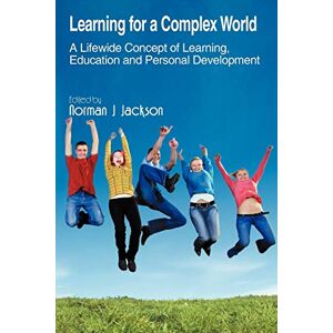Learning for a Complex World: A Lifewide Concept of Learning, Education and Personal Development Learning for a Complex World: A Lifewide Concept of Learning, Education and Personal Development