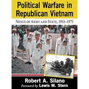 Silano, Robert A. Political Warfare in Republican Vietnam: Nexus of Army and State, 1955-1975 Silano, Robert A. Political Warfare in Republican Vietnam: Nexus of Army and State, 1955-1975