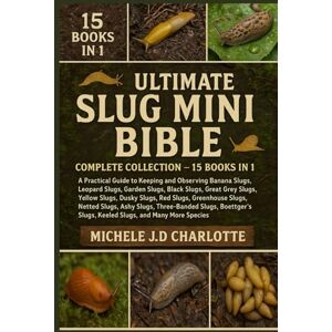 J.D CHARLOTTE, MICHELE THE ULTIMATE SLUG MINI BIBLE: COMPLETE COLLECTION — 15 BOOKS IN 1: A Practical Guide to Keeping and Observing Banana Slugs, Leopard Slugs, Garden ... Red Slugs, Greenhouse Slugs, Netted Slugs J.D CHARLOTTE, MICHELE THE ULTIMATE SLUG MINI BIBLE: COMPLETE COLLECTION — 15 BOOKS IN 1: A Practical Guide to Keeping and Observing Banana Slugs, Leopard Slugs, Garden ... Red Slugs, Greenhouse Slugs, Netted Slugs