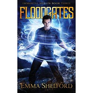 Shelford, Emma Floodgates: modern-day Arthurian urban fantasy: 3 (Immortal Merlin) Shelford, Emma Floodgates: modern-day Arthurian urban fantasy: 3 (Immortal Merlin)