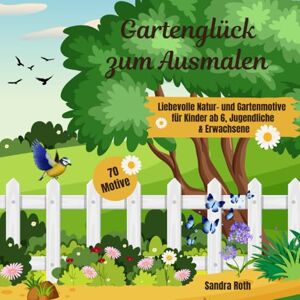 Roth Gartenglück zum Ausmalen: 70 Liebevolle Natur- und Gartenmotive für Kinder ab 6, Jugendliche & Erwachsene Roth Gartenglück zum Ausmalen: 70 Liebevolle Natur- und Gartenmotive für Kinder ab 6, Jugendliche & Erwachsene