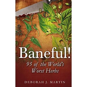 Martin, Ms. Deborah J. Baneful!: 95 of the World's Worst Herbs Martin, Ms. Deborah J. Baneful!: 95 of the World's Worst Herbs