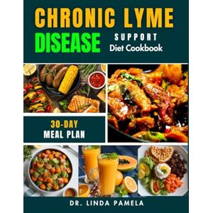 Pamela, Dr. Linda CHRONIC LYME DISEASE SUPPORT DIET COOKBOOK: A Comprehensive Guide to Nourishing Recipes for Boosting Immunity, Reducing Inflammation, and Restoring Vitality in Lyme Disease Recovery Pamela, Dr. Linda CHRONIC LYME DISEASE SUPPORT DIET COOKBOOK: A Comprehensive Guide to Nourishing Recipes for Boosting Immunity, Reducing Inflammation, and Restoring Vitality in Lyme Disease Recovery