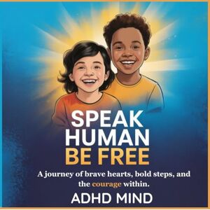 MIND, ADHD SPEAK HUMAN BE FREE KIDS EDITION: A journey of brave hearts, bold steps, and the courage within. (Speak Human Get Gold) MIND, ADHD SPEAK HUMAN BE FREE KIDS EDITION: A journey of brave hearts, bold steps, and the courage within. (Speak Human Get Gold)