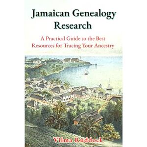 Ruddock, Vilma Jamaican Genealogy Research: A Practical Guide to the Best Resources for Tracing Your Ancestry Ruddock, Vilma Jamaican Genealogy Research: A Practical Guide to the Best Resources for Tracing Your Ancestry